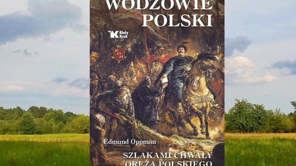 Wodzowie Polski. Szlakami chwały oręża polskiego